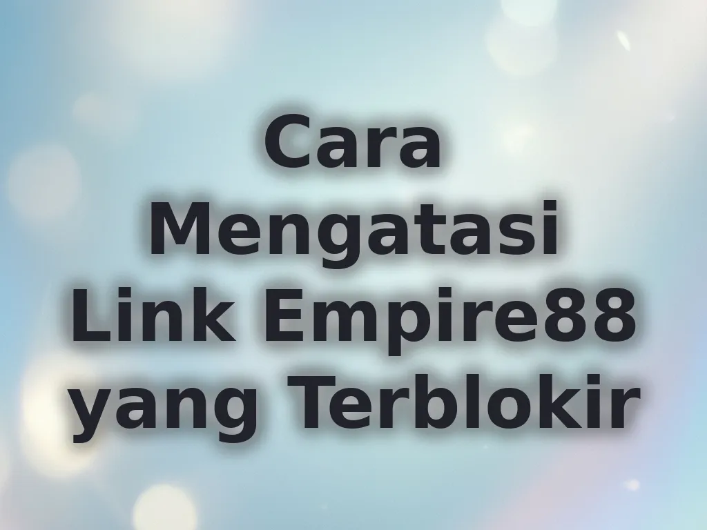 Cara Mengatasi Link Empire88 yang Terblokir