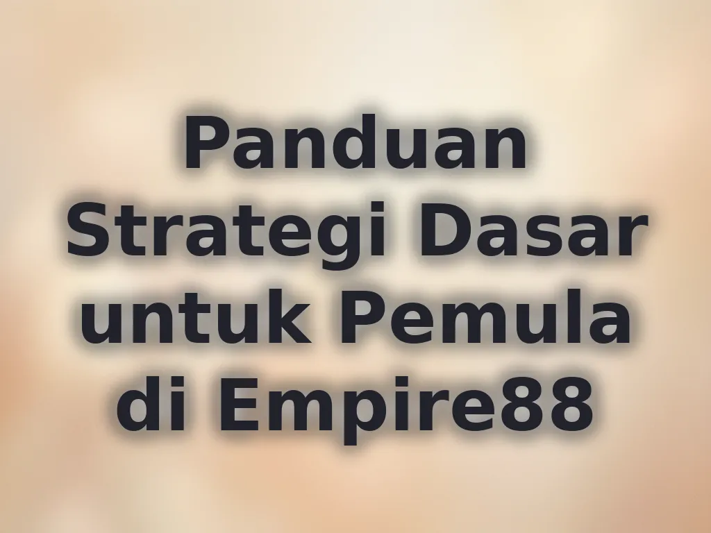 Panduan Strategi Dasar untuk Pemula di Empire88