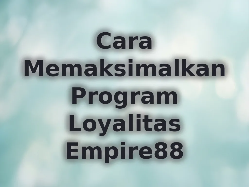 Cara Memaksimalkan Program Loyalitas Empire88