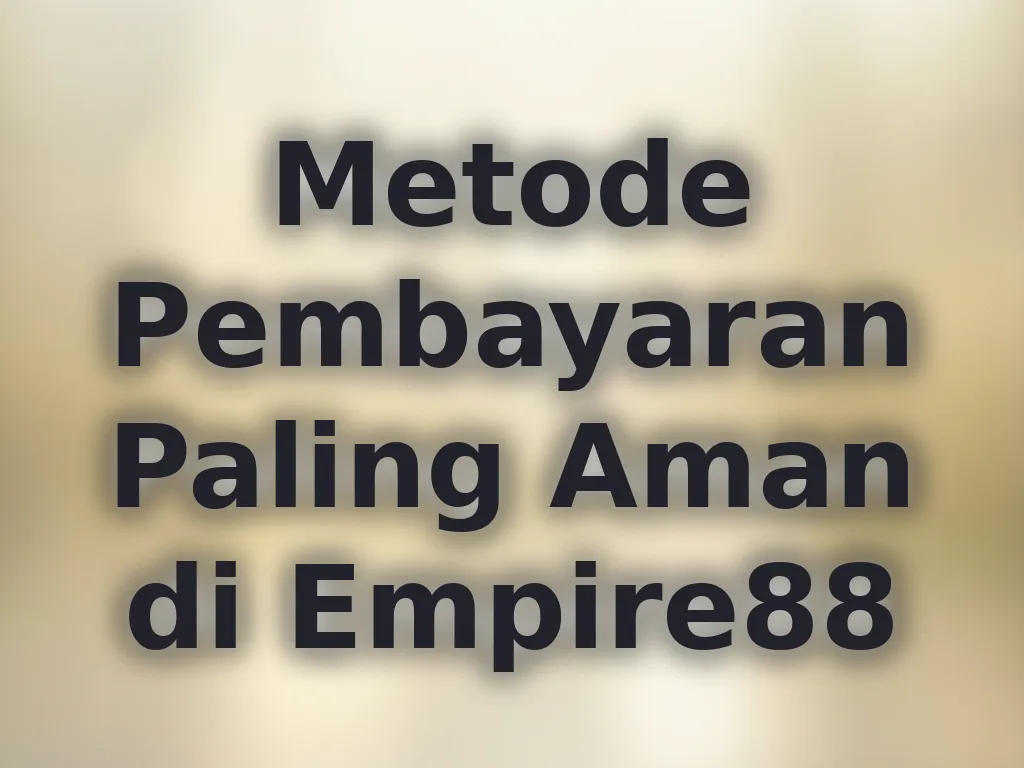 Metode Pembayaran Paling Aman di Empire88